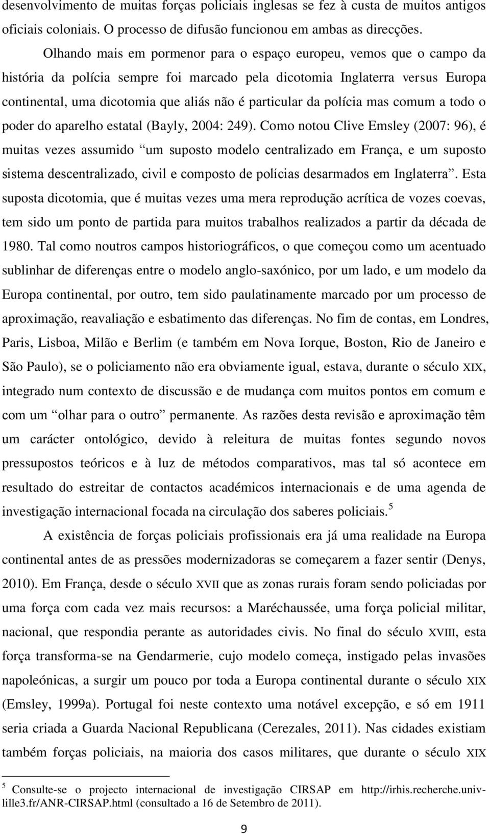 particular da polícia mas comum a todo o poder do aparelho estatal (Bayly, 2004: 249).