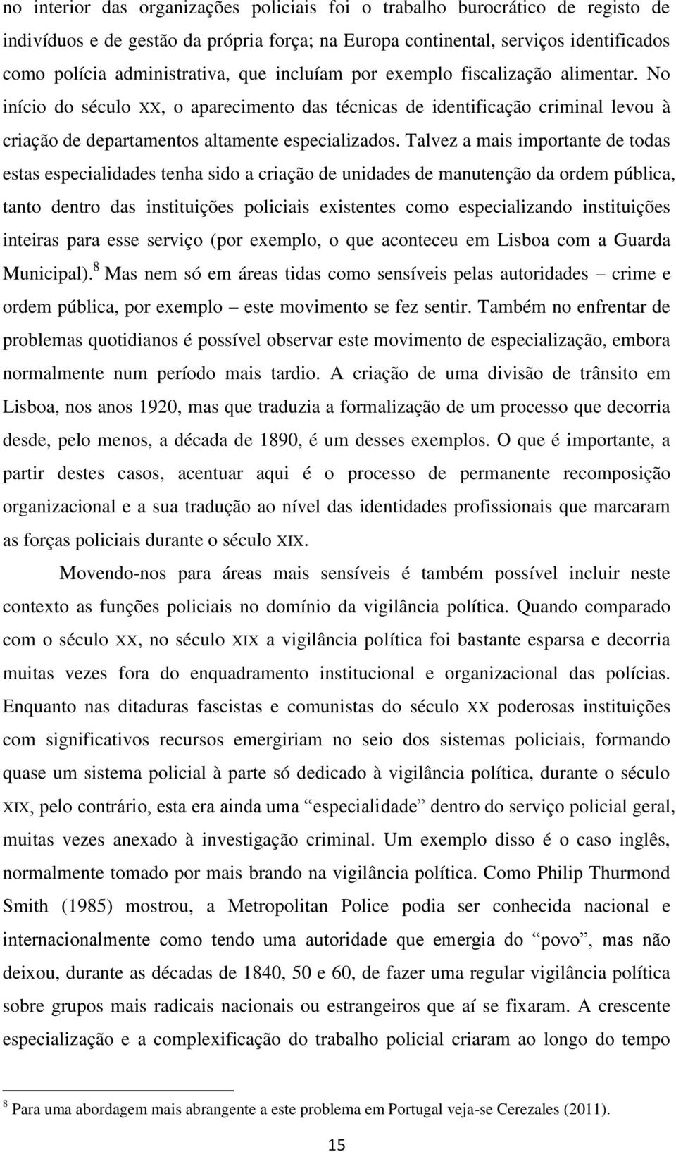 Talvez a mais importante de todas estas especialidades tenha sido a criação de unidades de manutenção da ordem pública, tanto dentro das instituições policiais existentes como especializando