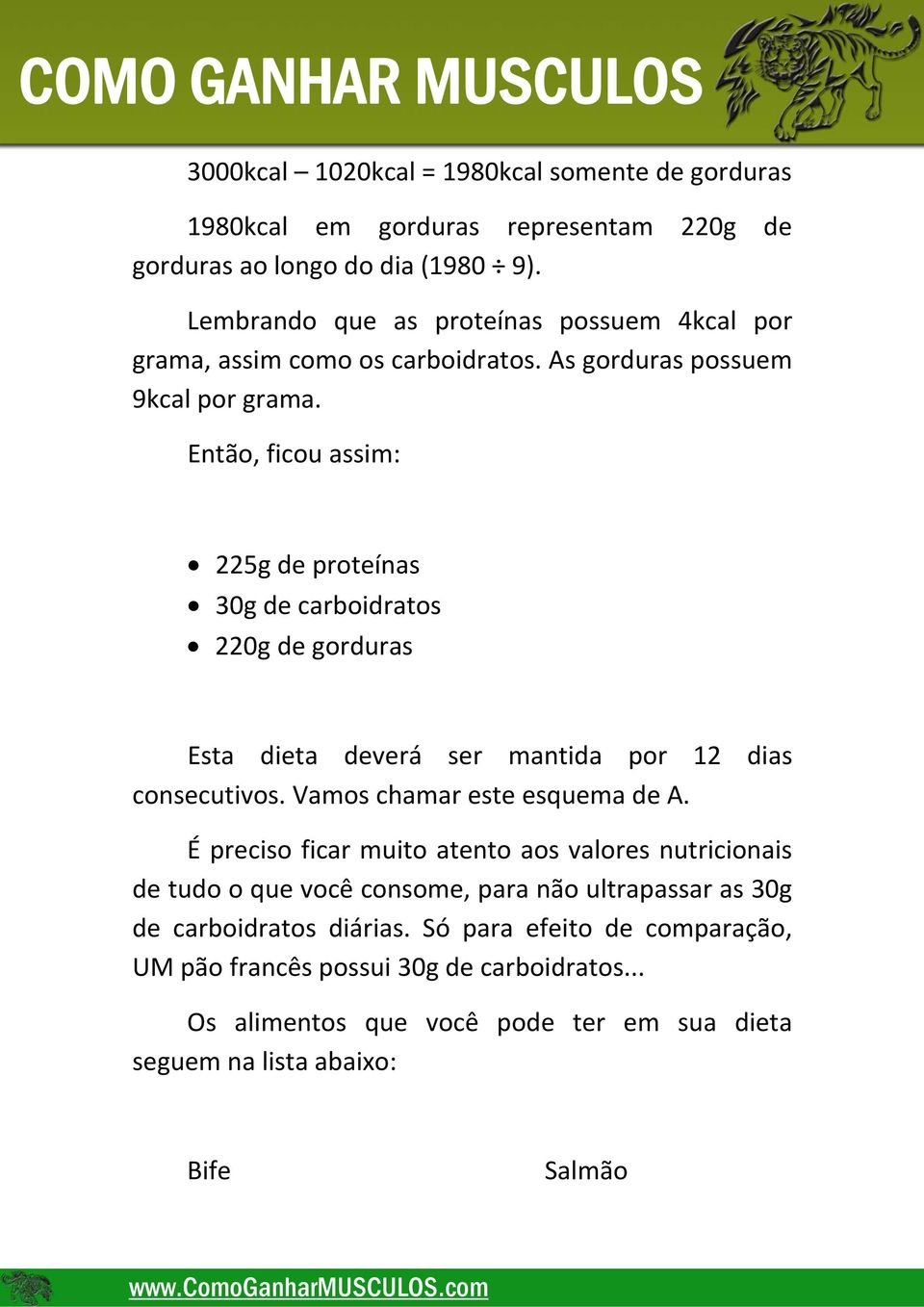 Então, ficou assim: 225g de proteínas 30g de carboidratos 220g de gorduras Esta dieta deverá ser mantida por 12 dias consecutivos. Vamos chamar este esquema de A.