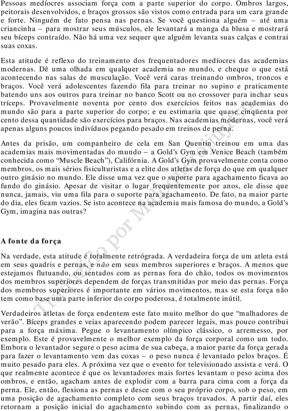 Não há uma vez sequer que alguém levanta suas calças e contrai suas coxas. Esta atitude é reflexo do treinamento dos frequentadores medíocres das academias modernas.