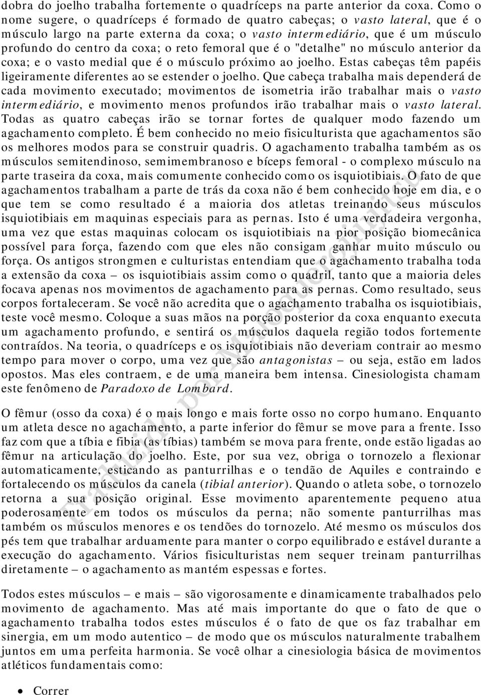 reto femoral que é o "detalhe" no músculo anterior da coxa; e o vasto medial que é o músculo próximo ao joelho. Estas cabeças têm papéis ligeiramente diferentes ao se estender o joelho.