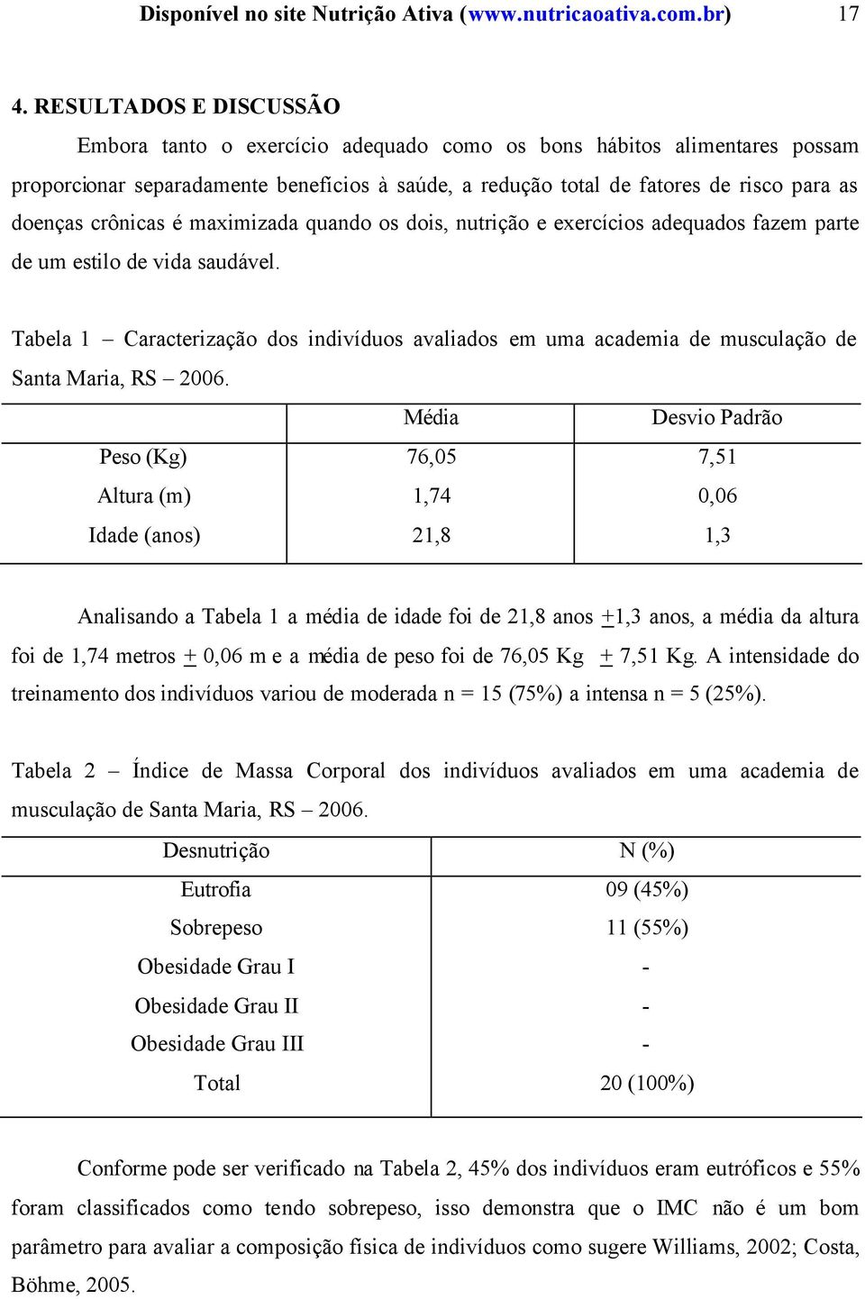 crônicas é maximizada quando os dois, nutrição e exercícios adequados fazem parte de um estilo de vida saudável.