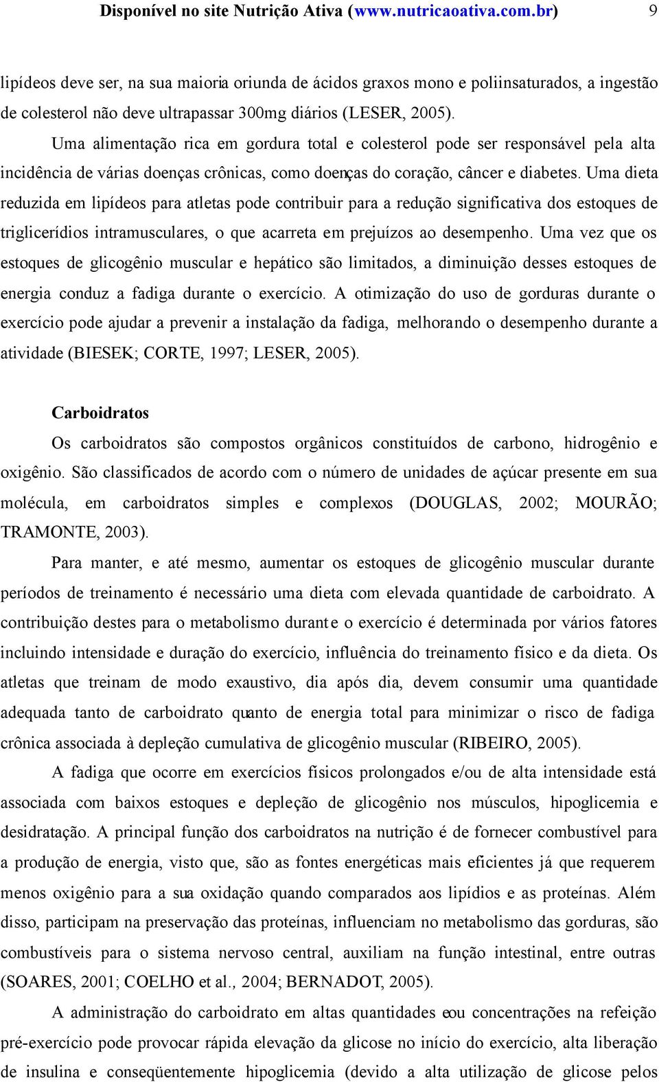 Uma alimentação rica em gordura total e colesterol pode ser responsável pela alta incidência de várias doenças crônicas, como doenças do coração, câncer e diabetes.