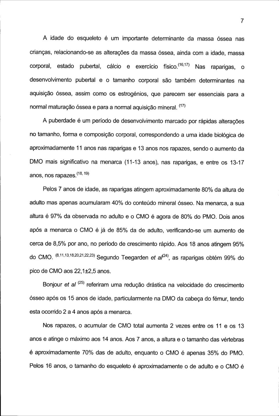 (16,17) Nas raparigas, o desenvolvimento pubertal e o tamanho corporal são também determinantes na aquisição óssea, assim como os estrogénios, que parecem ser essenciais para a normal maturação óssea