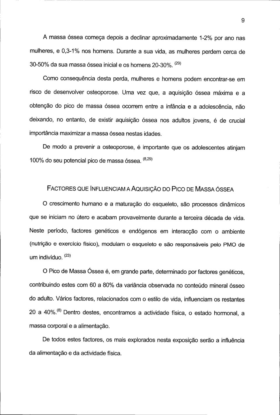 (29) Como consequência desta perda, mulheres e homens podem encontrar-se em risco de desenvolver osteoporose.