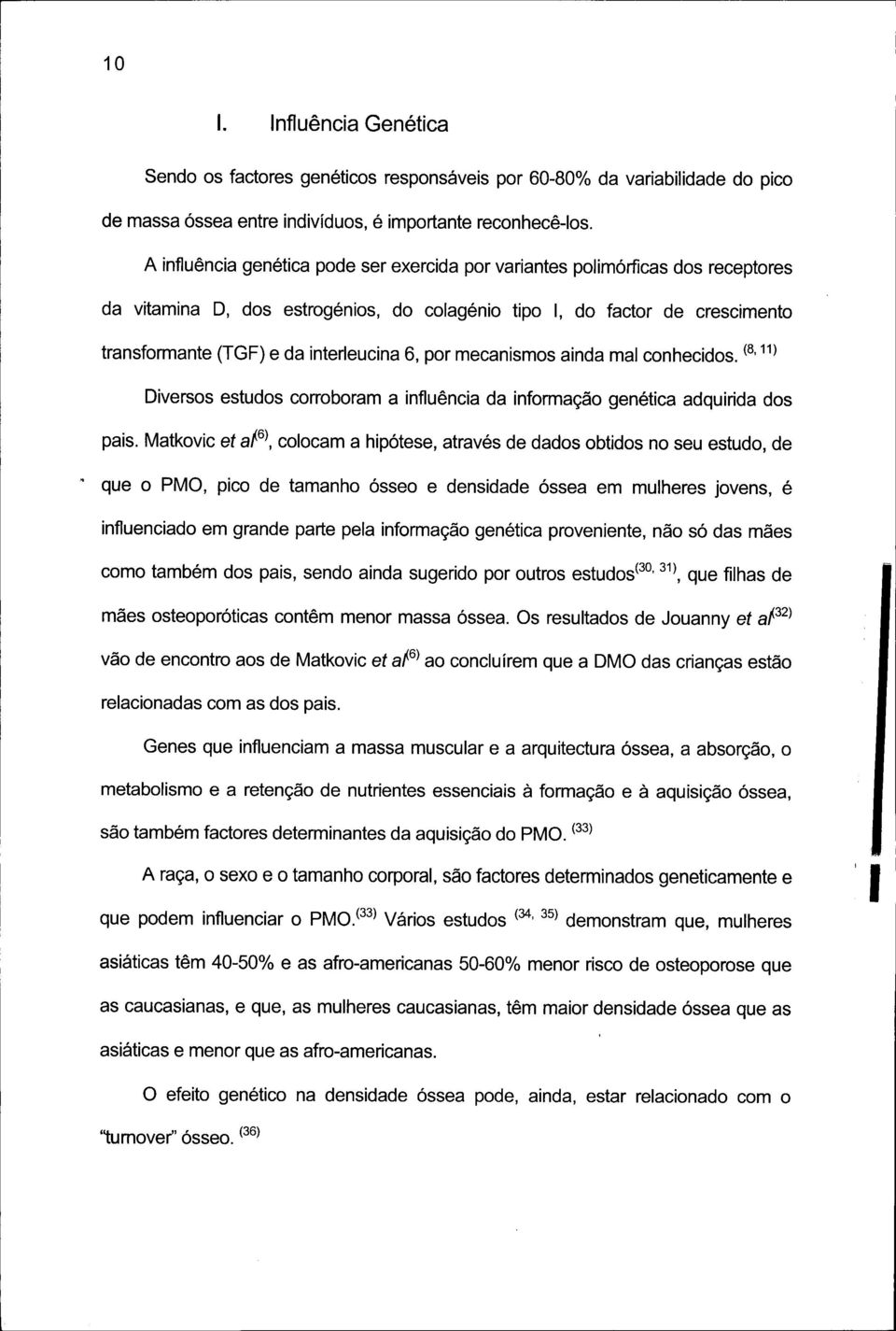 6, por mecanismos ainda mal conhecidos. (8,11) Diversos estudos corroboram a influência da informação genética adquirida dos pais.