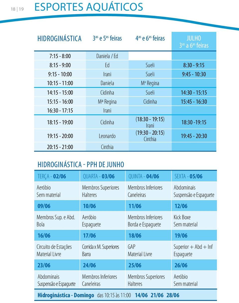 Leonardo (19:30-20:15) Cinthia 19:45-20:30 20:15-21:00 Cinthia Hidroginástica - PPH DE JUNHO TERÇA - 02/06 QUARTA - 03/06 QUINTA - 04/06 SEXTA - 05/06 Aeróbio Sem material Membros Superiores Halteres