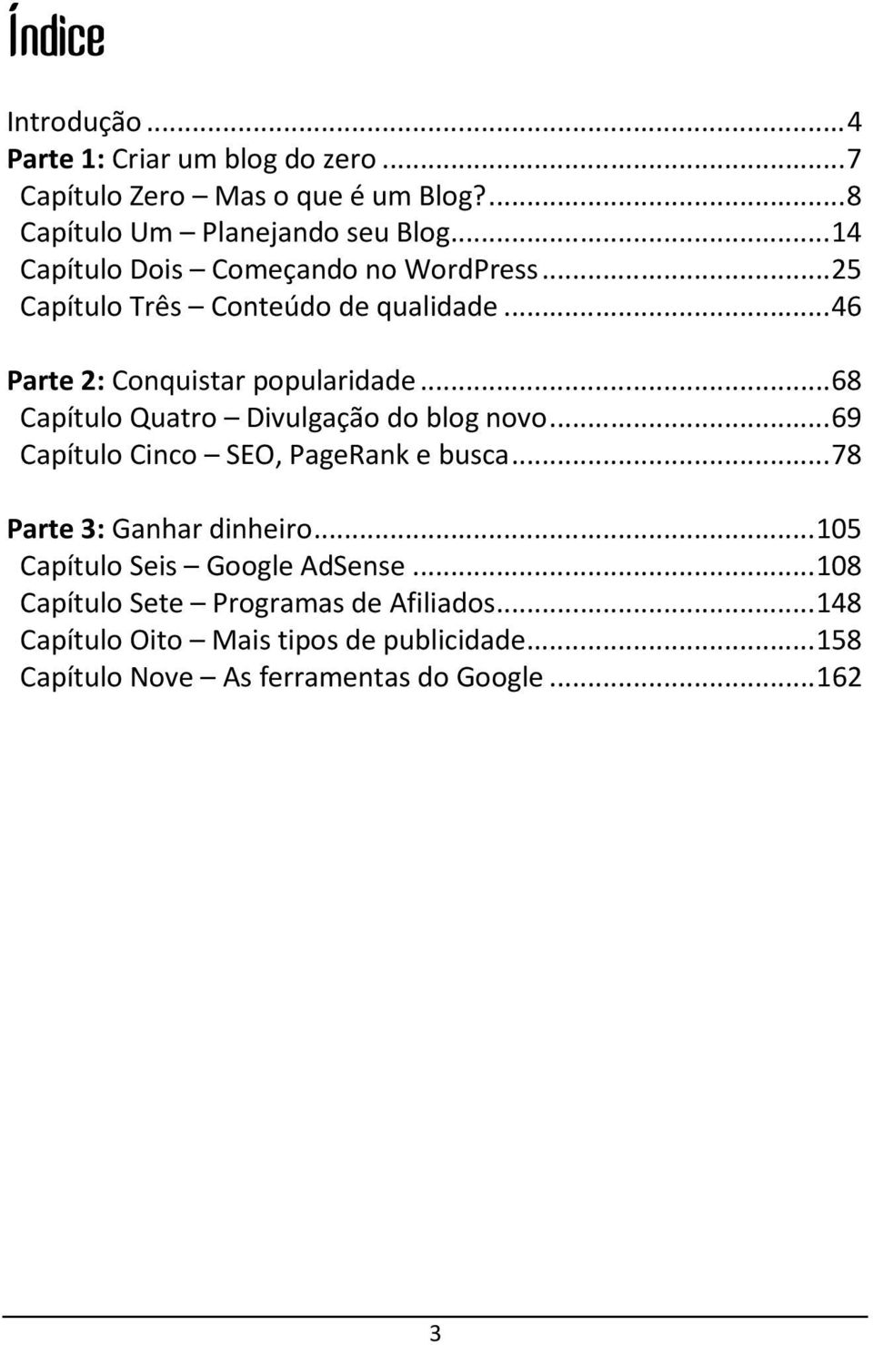 ..68 Capítulo Quatro Divulgação do blog novo...69 Capítulo Cinco SEO, PageRank e busca...78 Parte 3: Ganhar dinheiro.