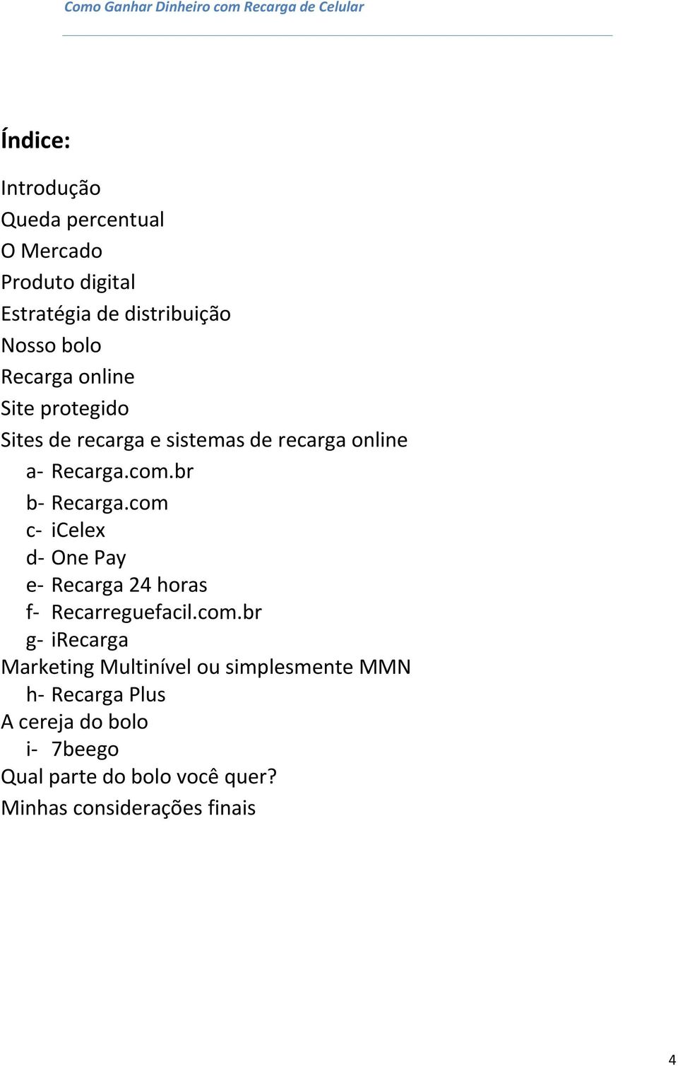 com c- icelex d- One Pay e- Recarga 24 horas f- Recarreguefacil.com.br g- irecarga Marketing Multinível ou