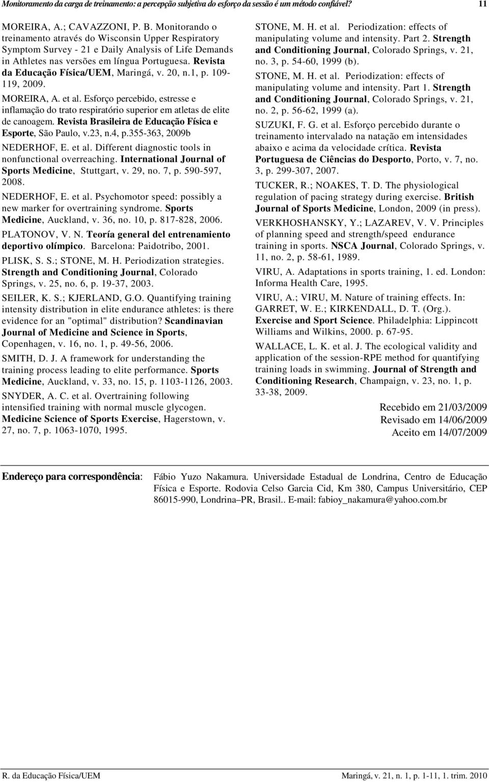 Revista da Educação Física/UEM, Maringá, v. 20, n.1, p. 109-119, 2009. MOREIRA, A. et al. Esforço percebido, estresse e inflamação do trato respiratório superior em atletas de elite de canoagem.