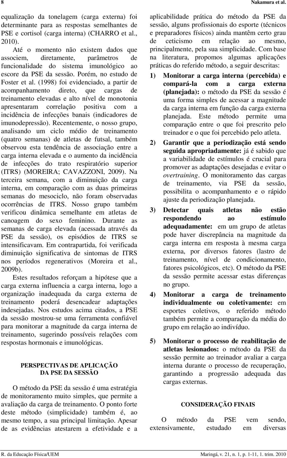 (1998) foi evidenciado, a partir de acompanhamento direto, que cargas de treinamento elevadas e alto nível de monotonia apresentaram correlação positiva com a incidência de infecções banais