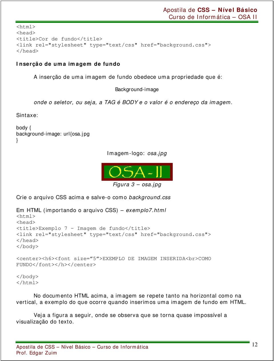 da imagem. body { background-image: url{osa.jpg } Imagem-logo: osa.jpg Figura 3 osa.jpg Crie o arquivo CSS acima e salve-o como background.css Em HTML (importando o arquivo CSS) exemplo7.