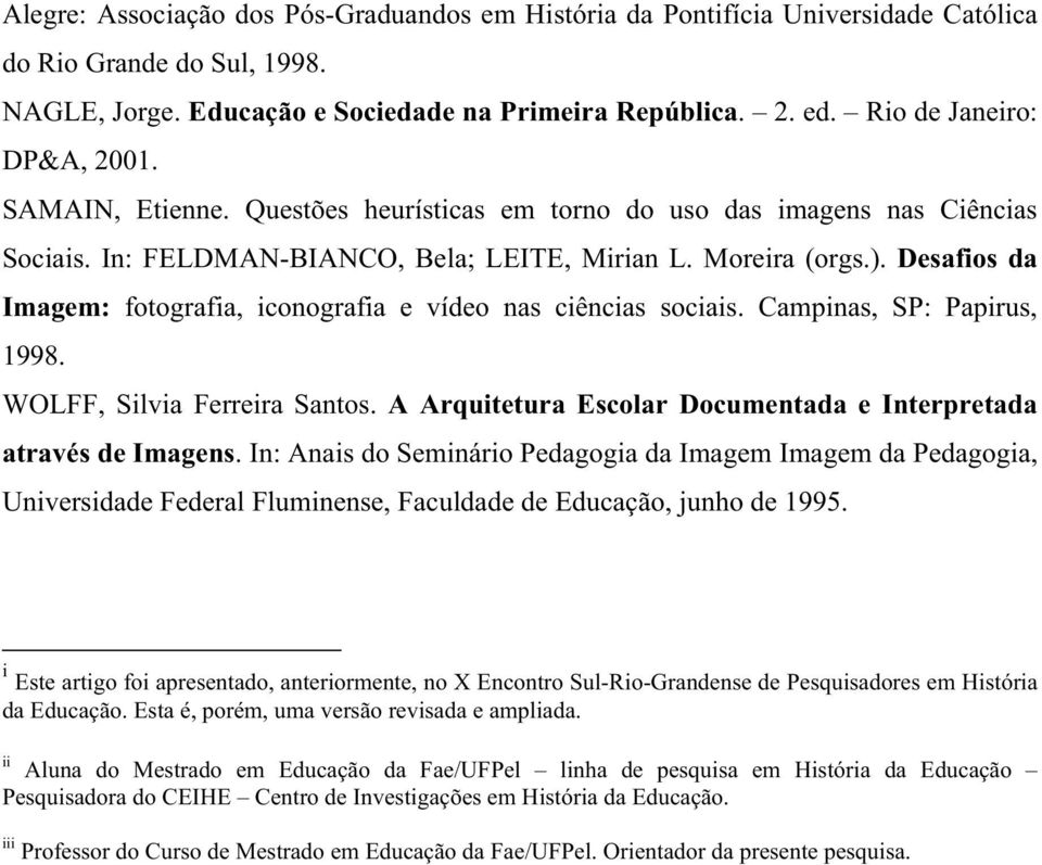 Desafios da Imagem: fotografia, iconografia e vídeo nas ciências sociais. Campinas, SP: Papirus, 1998. WOLFF, Silvia Ferreira Santos.