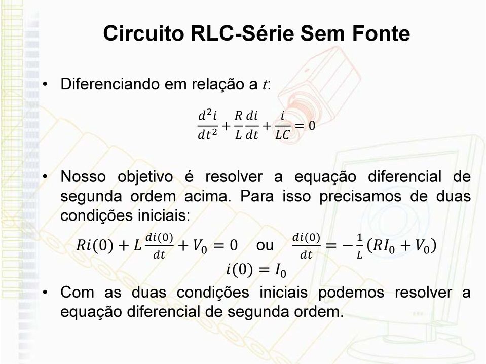 Para isso precisamos de duas condições iniciais: () ou () Com