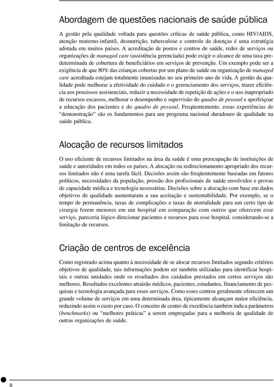 A acreditação de postos e centros de saúde, redes de serviços ou organizações de managed care (assistência gerenciada) pode exigir o alcance de uma taxa predeterminada de cobertura de beneficiários