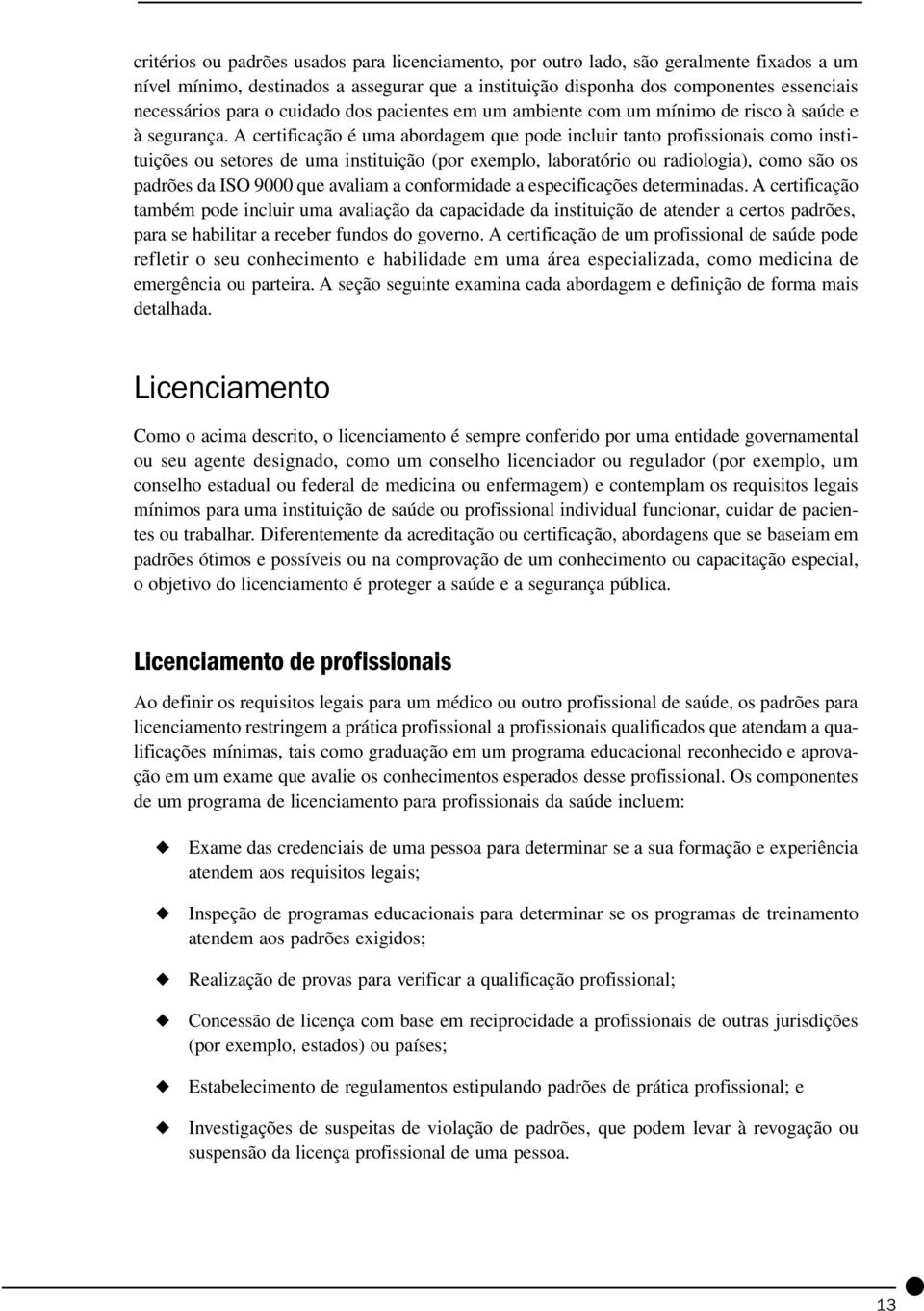 A certificação é uma abordagem que pode incluir tanto profissionais como instituições ou setores de uma instituição (por exemplo, laboratório ou radiologia), como são os padrões da ISO 9000 que