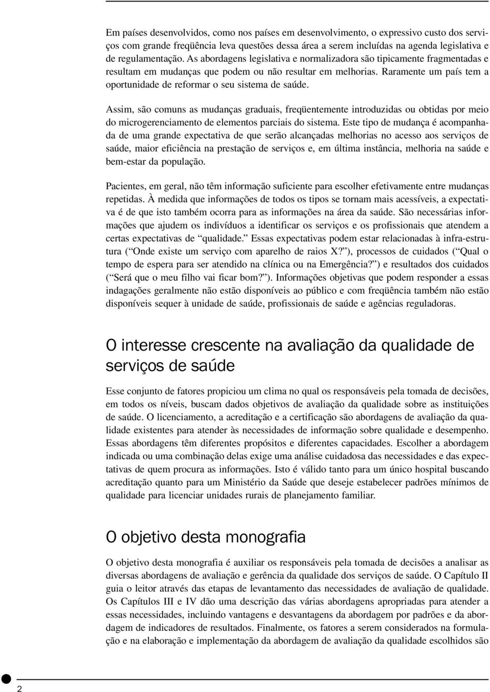 Raramente um país tem a oportunidade de reformar o seu sistema de saúde.