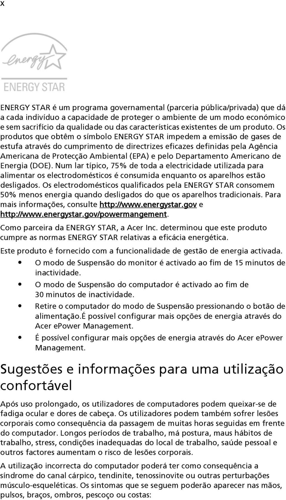 Os produtos que obtêm o símbolo ENERGY STAR impedem a emissão de gases de estufa através do cumprimento de directrizes eficazes definidas pela Agência Americana de Protecção Ambiental (EPA) e pelo