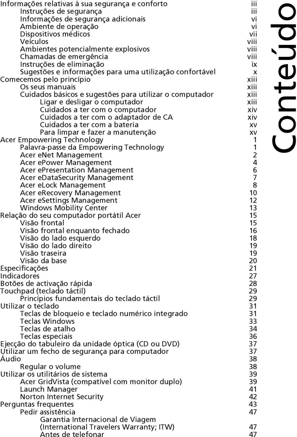 Cuidados básicos e sugestões para utilizar o computador xiii Ligar e desligar o computador xiii Cuidados a ter com o computador xiv Cuidados a ter com o adaptador de CA xiv Cuidados a ter com a