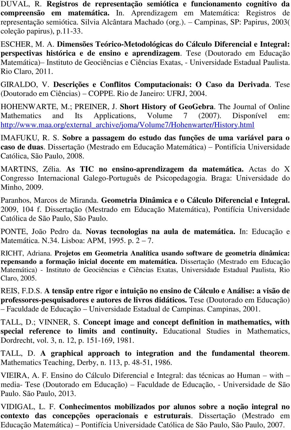 Tese (Doutorado em Educação Matemática) Instituto de Geociências e Ciências Exatas, - Universidade Estadual Paulista. Rio Claro, 2011. GIRALDO, V.