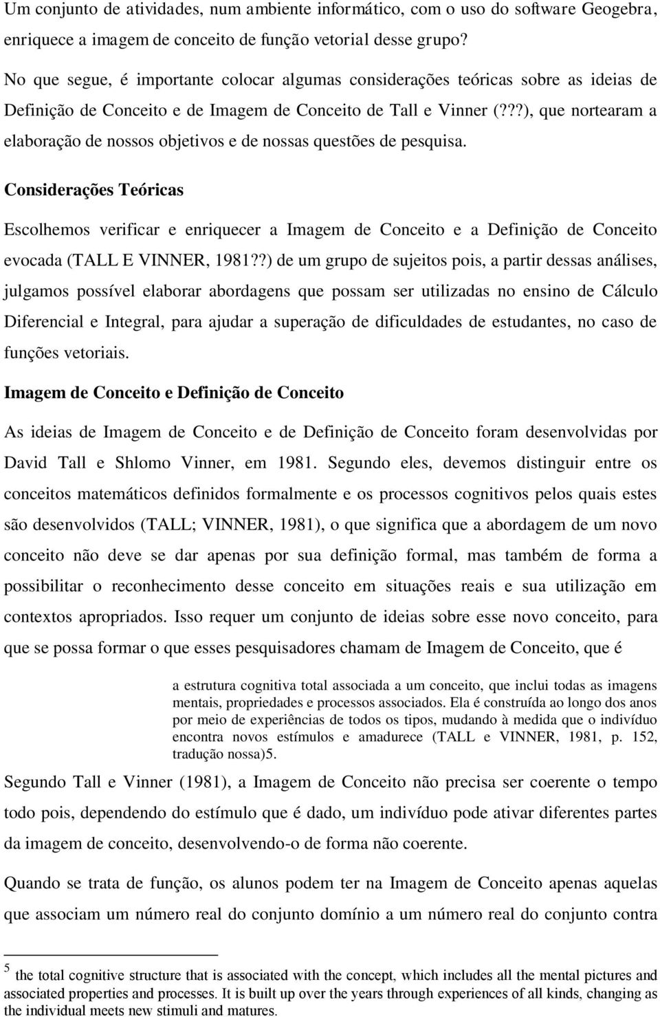 ??), que nortearam a elaboração de nossos objetivos e de nossas questões de pesquisa.