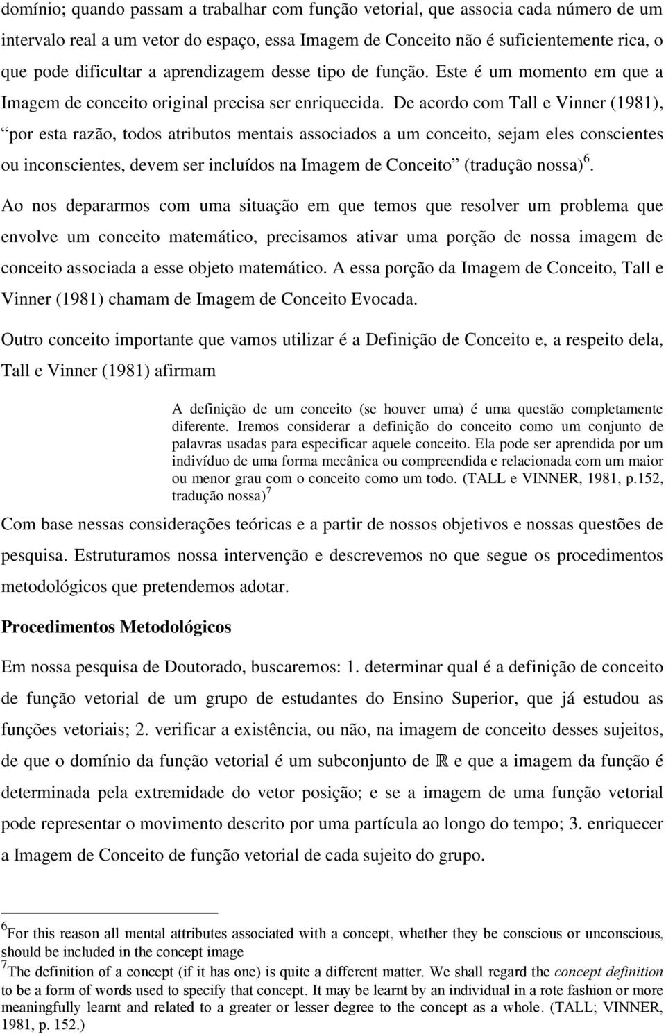 De acordo com Tall e Vinner (1981), por esta razão, todos atributos mentais associados a um conceito, sejam eles conscientes ou inconscientes, devem ser incluídos na Imagem de Conceito (tradução