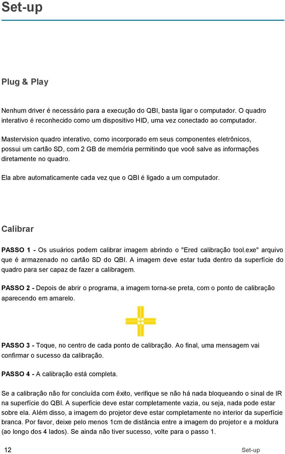 Ela abre automaticamente cada vez que o QBI é ligado a um computador. Calibrar PASSO 1 - Os usuários podem calibrar imagem abrindo o "Ered calibração tool.