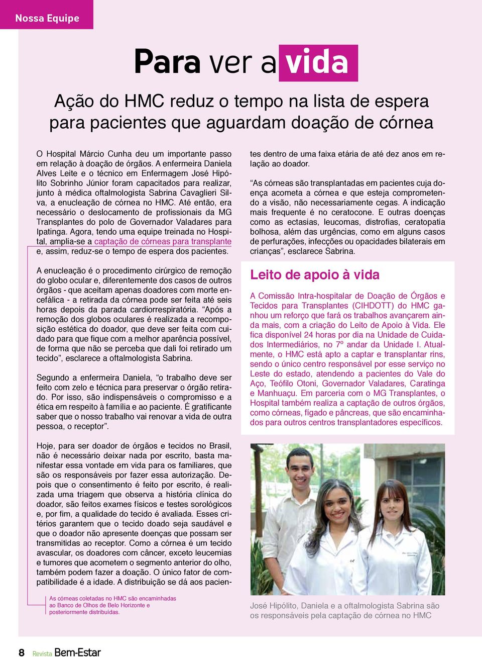 córnea no HMC. Até então, era necessário o deslocamento de profissionais da MG Transplantes do polo de Governador Valadares para Ipatinga.