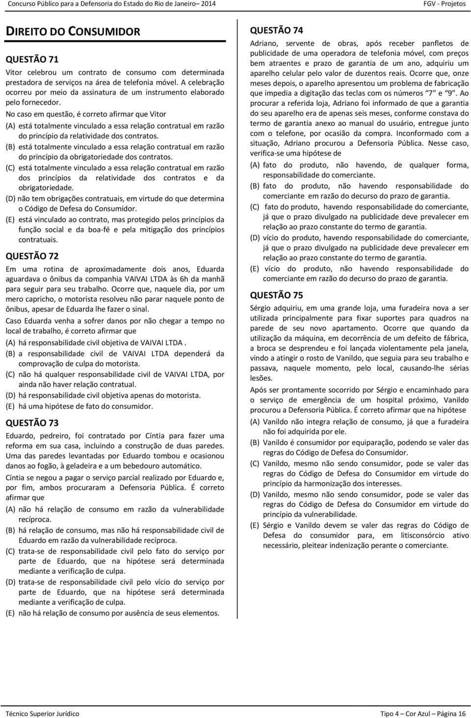 No caso em questão, é correto afirmar que Vitor (A) está totalmente vinculado a essa relação contratual em razão do princípio da relatividade dos contratos.