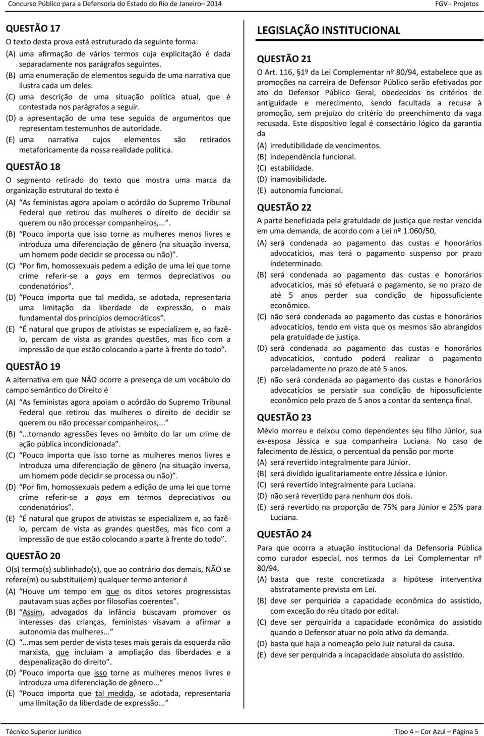 (D) a apresentação de uma tese seguida de argumentos que representam testemunhos de autoridade. (E) uma narrativa cujos elementos são retirados metaforicamente da nossa realidade política.