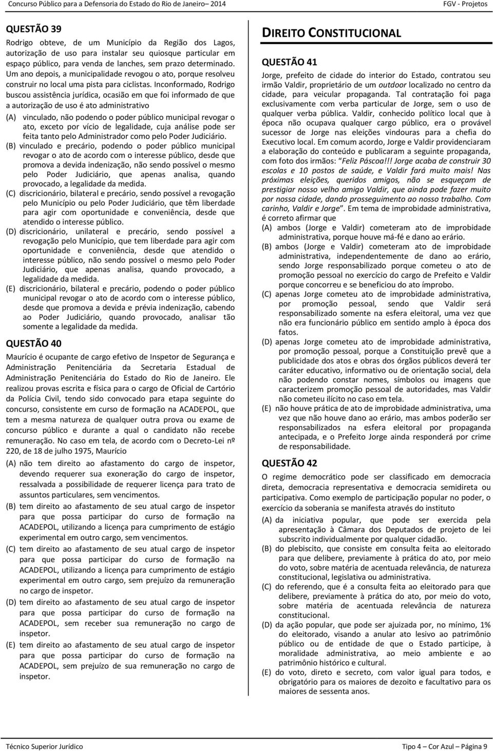 Inconformado, Rodrigo buscou assistência jurídica, ocasião em que foi informado de que a autorização de uso é ato administrativo (A) vinculado, não podendo o poder público municipal revogar o ato,