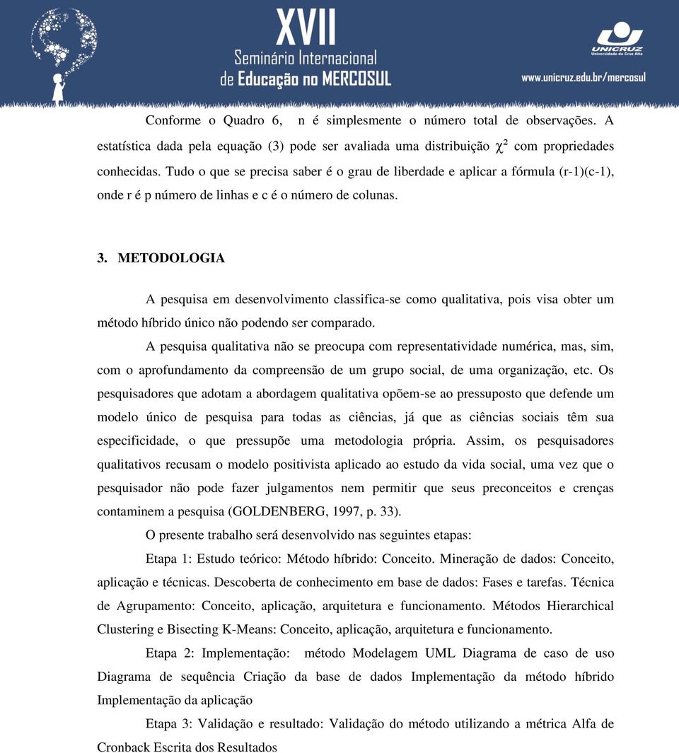 METODOLOGIA A pesquisa em desenvolvimento classifica-se como qualitativa, pois visa obter um método híbrido único não podendo ser comparado.