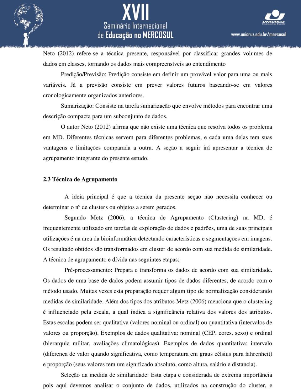 Sumarização: Consiste na tarefa sumarização que envolve métodos para encontrar uma descrição compacta para um subconjunto de dados.