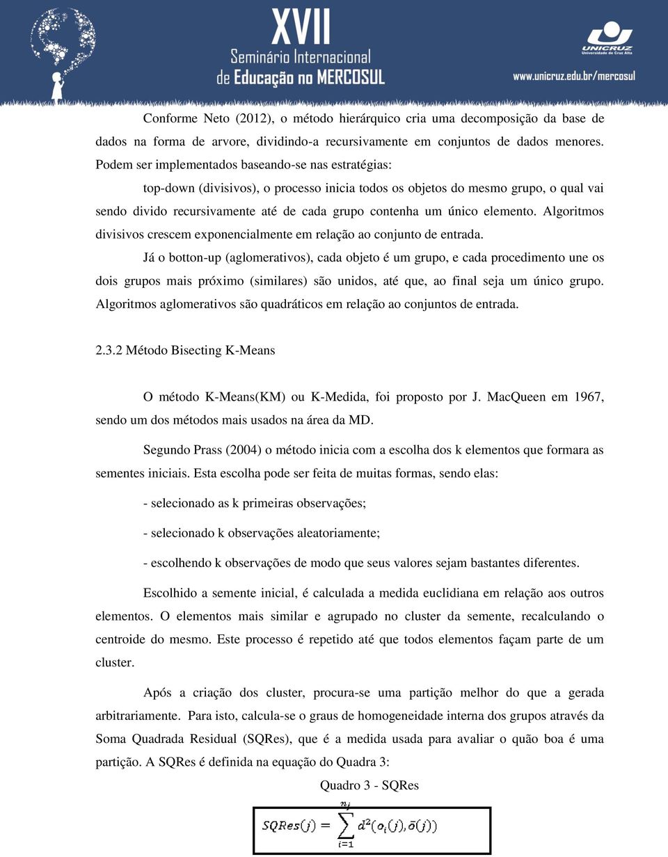 único elemento. Algoritmos divisivos crescem exponencialmente em relação ao conjunto de entrada.