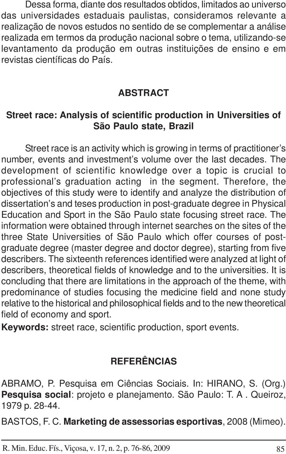 ABSTRACT Street race: Analysis of scientific production in Universities of São Paulo state, Brazil Street race is an activity which is growing in terms of practitioner s number, events and investment