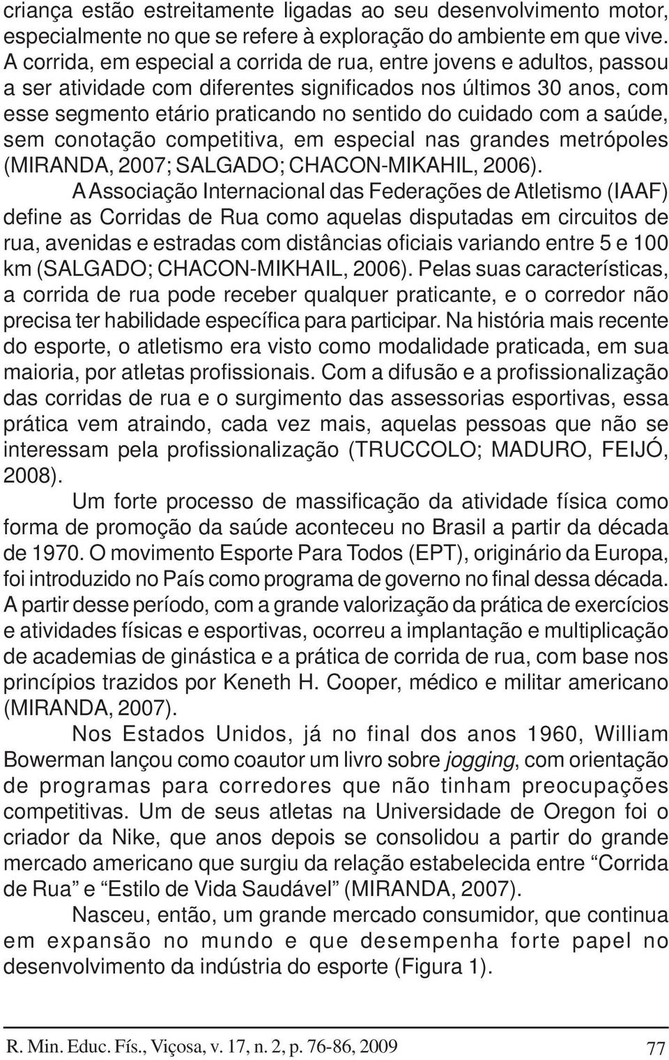 a saúde, sem conotação competitiva, em especial nas grandes metrópoles (MIRANDA, 2007; SALGADO; CHACON-MIKAHIL, 2006).