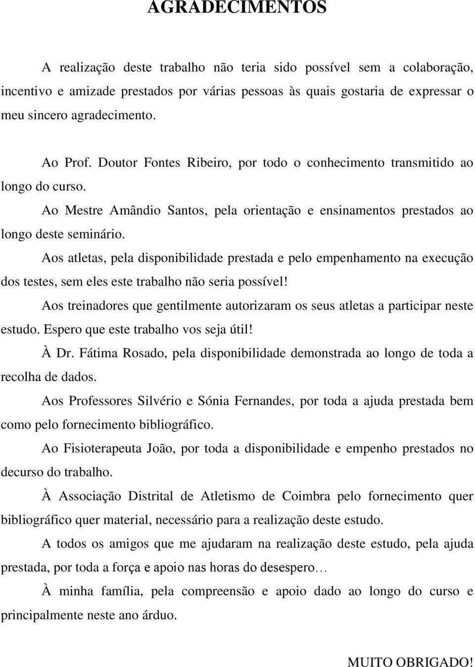 Aos atletas, pela disponibilidade prestada e pelo empenhamento na execução dos testes, sem eles este trabalho não seria possível!