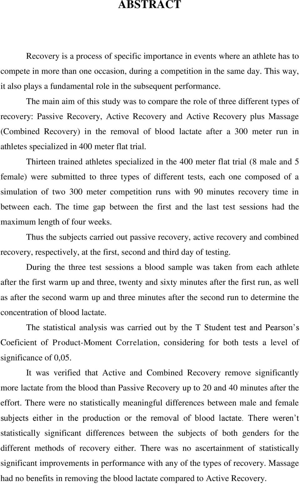 The main aim of this study was to compare the role of three different types of recovery: Passive Recovery, Active Recovery and Active Recovery plus Massage (Combined Recovery) in the removal of blood
