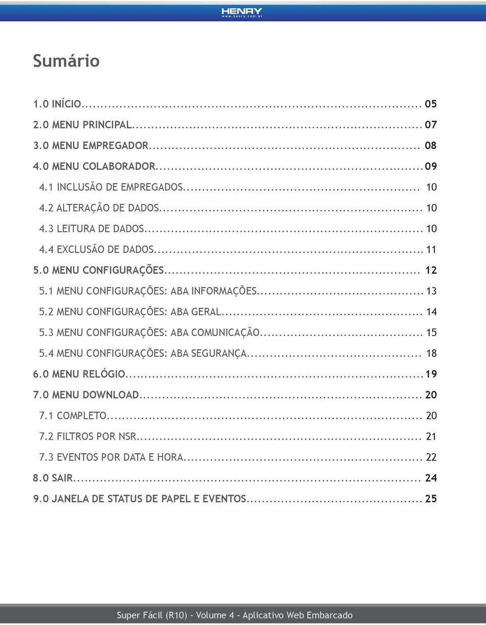 .. 13 5.2 MENU CONFIGURAÇÕES: ABA GERAL... 14 5.3 MENU CONFIGURAÇÕES: ABA COMUNICAÇÃO... 15 5.4 MENU CONFIGURAÇÕES: ABA SEGURANÇA... 18 6.0 MENU RELÓGIO.