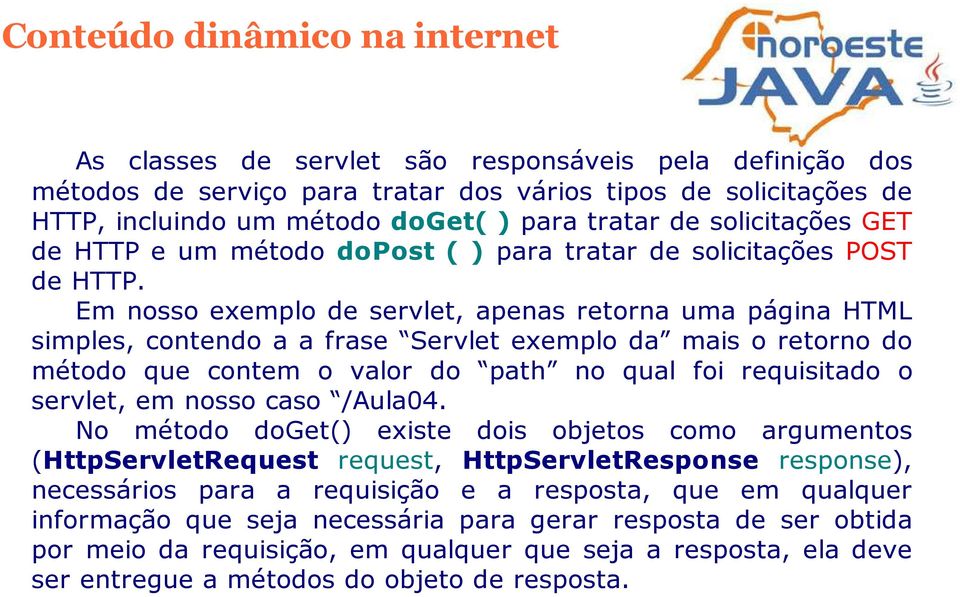 Em nosso exemplo de servlet, apenas retorna uma página HTML simples, contendo a a frase Servlet exemplo da mais o retorno do método que contem o valor do path no qual foi requisitado o servlet, em