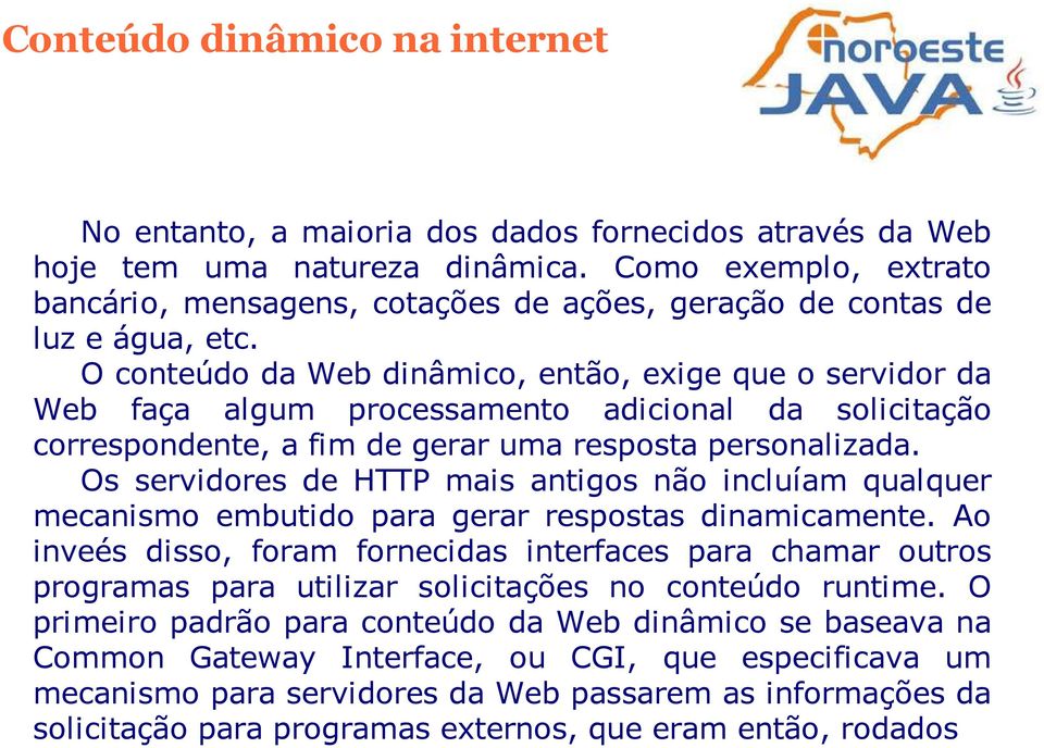 Os servidores de HTTP mais antigos não incluíam qualquer mecanismo embutido para gerar respostas dinamicamente.