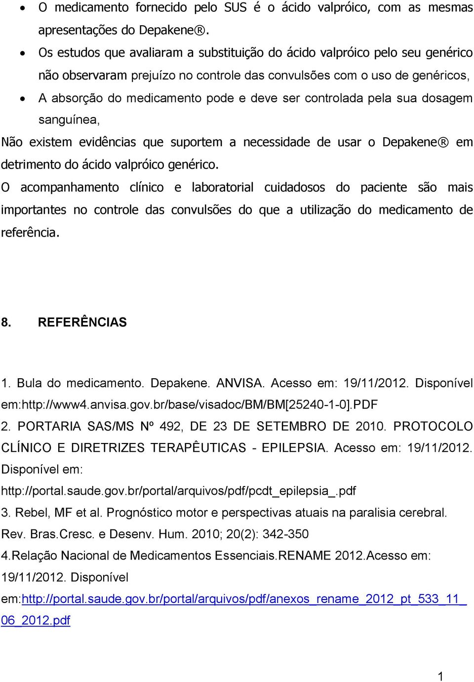 controlada pela sua dosagem sanguínea, Não existem evidências que suportem a necessidade de usar o Depakene em detrimento do ácido valpróico genérico.