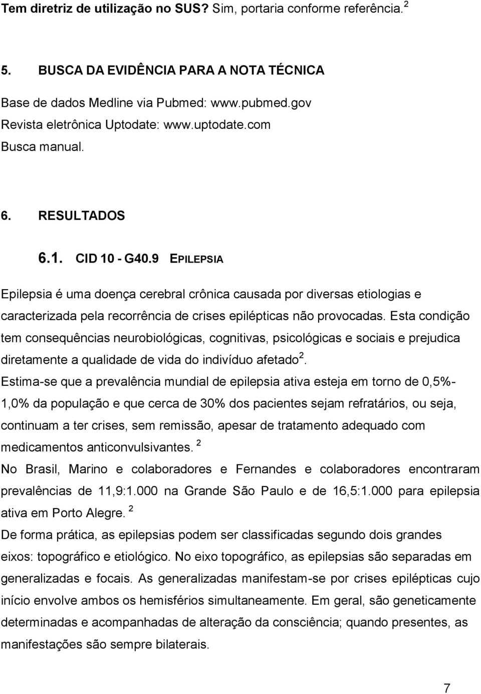 9 EPILEPSIA Epilepsia é uma doença cerebral crônica causada por diversas etiologias e caracterizada pela recorrência de crises epilépticas não provocadas.