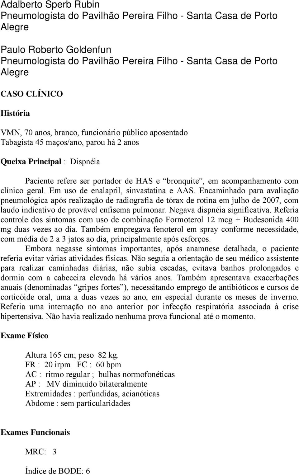 com clínico geral. Em uso de enalapril, sinvastatina e AAS.