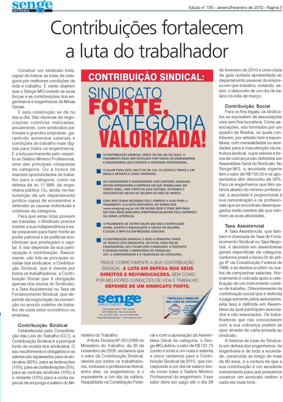 São dezenas de negociações coletivas realizadas, anualmente, com sindicatos patronais e grandes empresas, garantindo aumentos salariais e condições de trabalho mais dignas para todos os engenheiros.