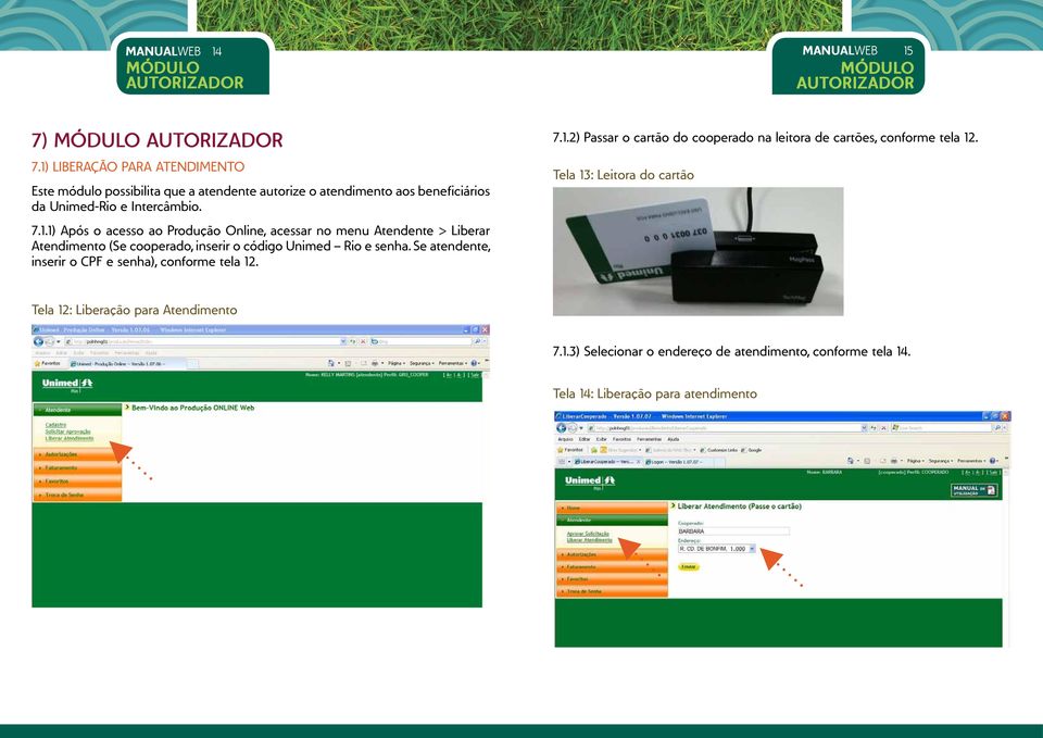 Se atendente, inserir o CPF e senha), conforme tela 12. 7.1.2) Passar o cartão do cooperado na leitora de cartões, conforme tela 12.