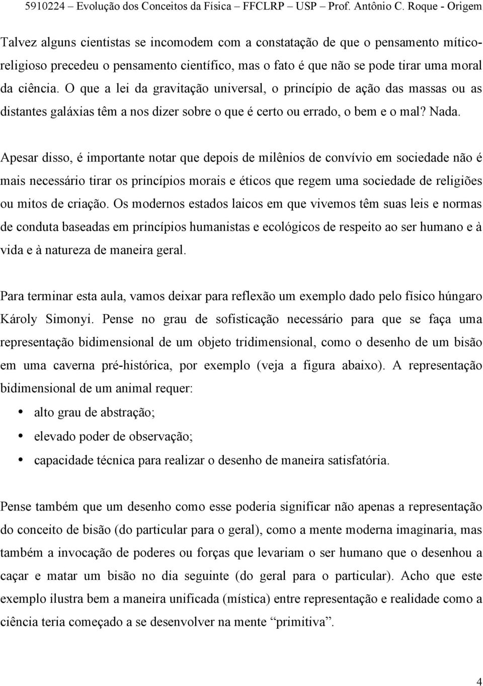 Apesar disso, é importante notar que depois de milênios de convívio em sociedade não é mais necessário tirar os princípios morais e éticos que regem uma sociedade de religiões ou mitos de criação.