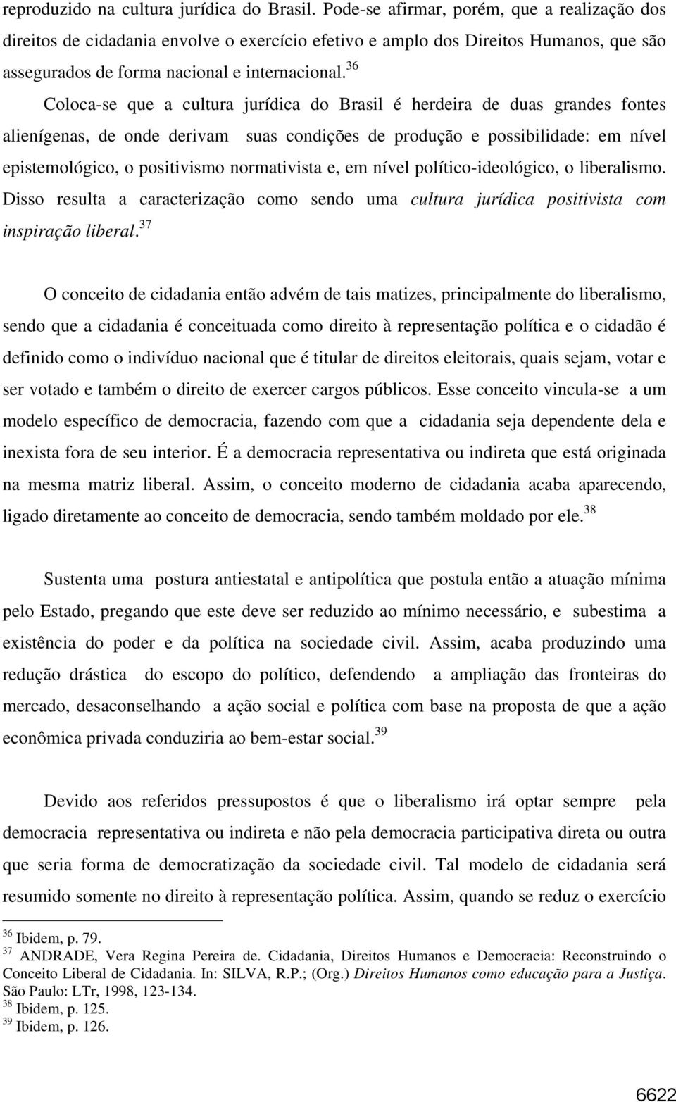 36 Coloca-se que a cultura jurídica do Brasil é herdeira de duas grandes fontes alienígenas, de onde derivam suas condições de produção e possibilidade: em nível epistemológico, o positivismo