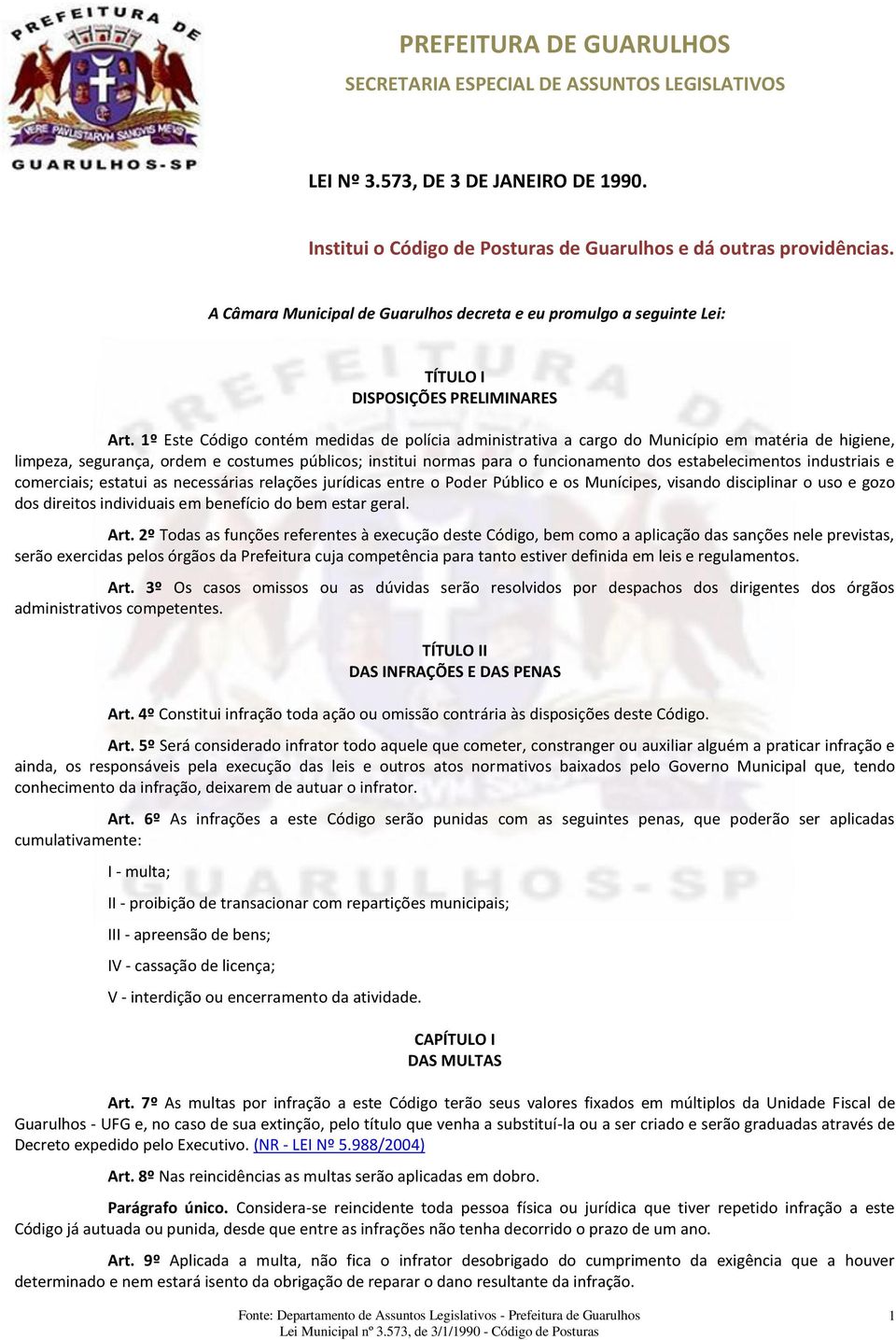 1º Este Código contém medidas de polícia administrativa a cargo do Município em matéria de higiene, limpeza, segurança, ordem e costumes públicos; institui normas para o funcionamento dos