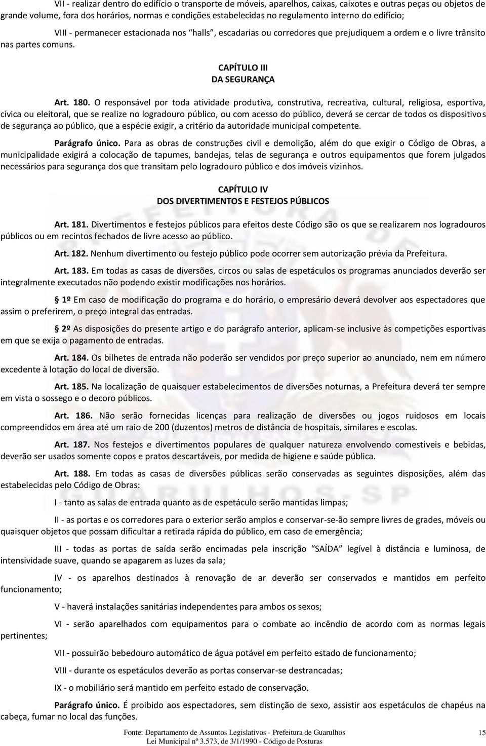 O responsável por toda atividade produtiva, construtiva, recreativa, cultural, religiosa, esportiva, cívica ou eleitoral, que se realize no logradouro público, ou com acesso do público, deverá se